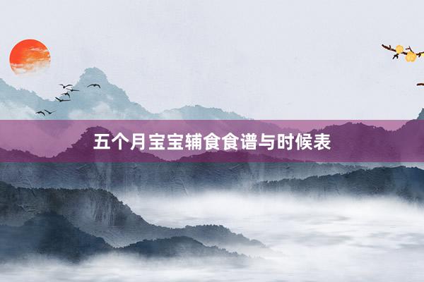 五个月宝宝辅食食谱与时候表
